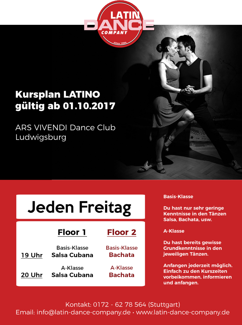 • Von 19 - 20 Uhr Basis Klasse • Floor 1 : Salsa Cubana Floor 2 : Bachata • Von 20 - 21 Uhr A-Klasse • Floor 1 : Salsa Cubana Floor 2 : Bachata ______________________________ Jeden Freitag ab 19 Uhr ______________________________ VIVA LA PARTY JEDEN FREITAG Eintritt 5,-€ zzgl. 5,-€ Mindestverzehr Darin sind unsere Bootcamp-Tanzkurse enthalten. 19 Uhr - 21 Uhr : TANZKURS-BOOTCAMP 21 Uhr bis Ende : Party auf 3 Floors ____________________________________________________ Ars Vivendi 71636 Ludwigsburg Wilhelm – Blyle – Str. 7-9 100m vom Bahnhof/S-Bahn entfernt. Parkhaus direkt vor dem Clubeingang Wir freuen uns auf euch !
